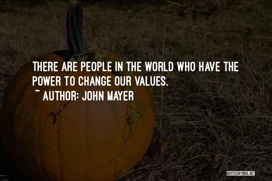 John Mayer Quotes: There Are People In The World Who Have The Power To Change Our Values.
