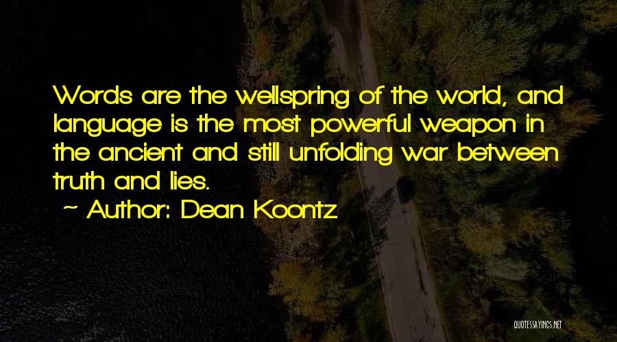 Dean Koontz Quotes: Words Are The Wellspring Of The World, And Language Is The Most Powerful Weapon In The Ancient And Still Unfolding