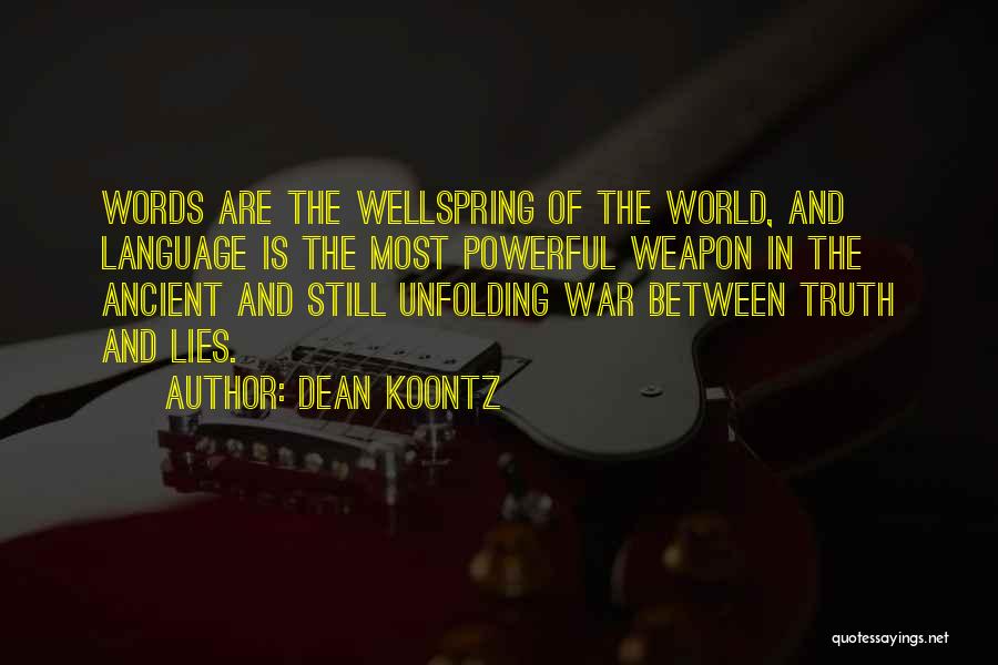 Dean Koontz Quotes: Words Are The Wellspring Of The World, And Language Is The Most Powerful Weapon In The Ancient And Still Unfolding