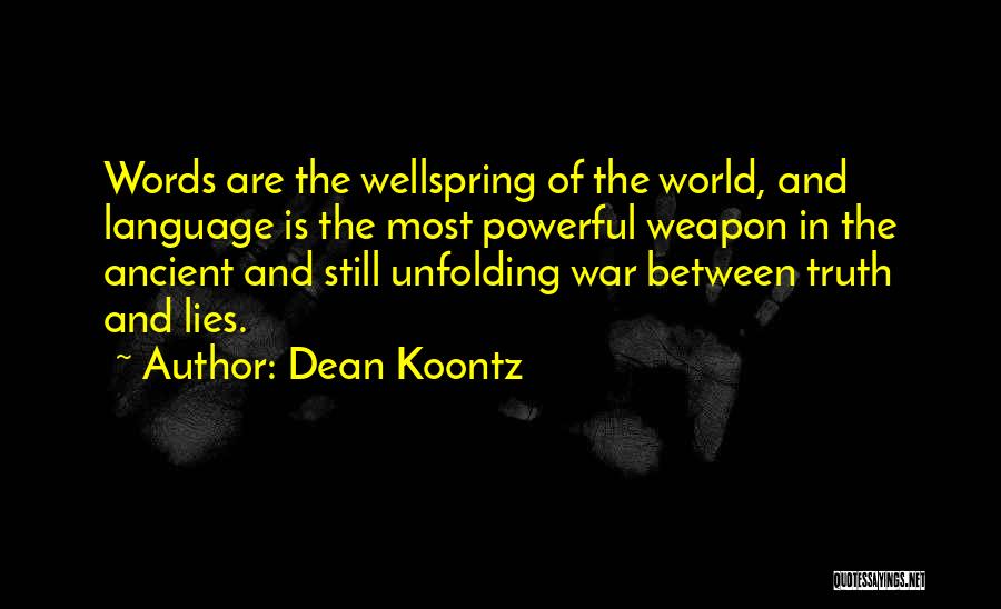 Dean Koontz Quotes: Words Are The Wellspring Of The World, And Language Is The Most Powerful Weapon In The Ancient And Still Unfolding