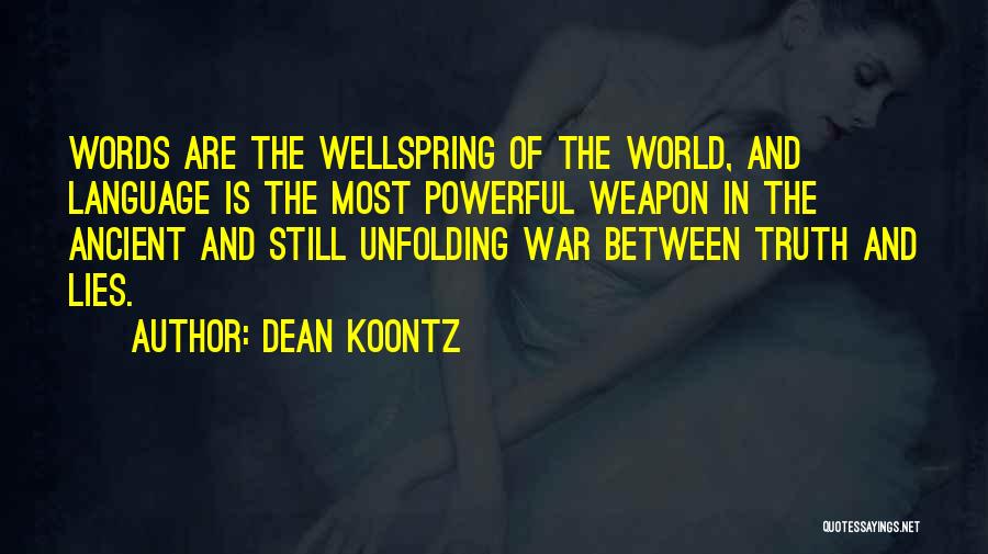 Dean Koontz Quotes: Words Are The Wellspring Of The World, And Language Is The Most Powerful Weapon In The Ancient And Still Unfolding