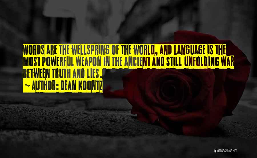 Dean Koontz Quotes: Words Are The Wellspring Of The World, And Language Is The Most Powerful Weapon In The Ancient And Still Unfolding