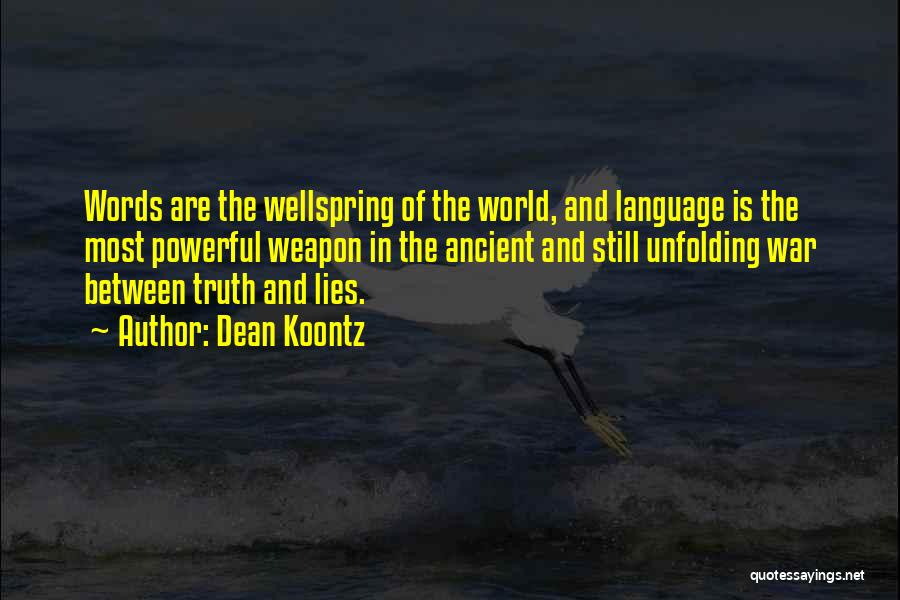 Dean Koontz Quotes: Words Are The Wellspring Of The World, And Language Is The Most Powerful Weapon In The Ancient And Still Unfolding