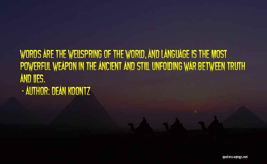 Dean Koontz Quotes: Words Are The Wellspring Of The World, And Language Is The Most Powerful Weapon In The Ancient And Still Unfolding