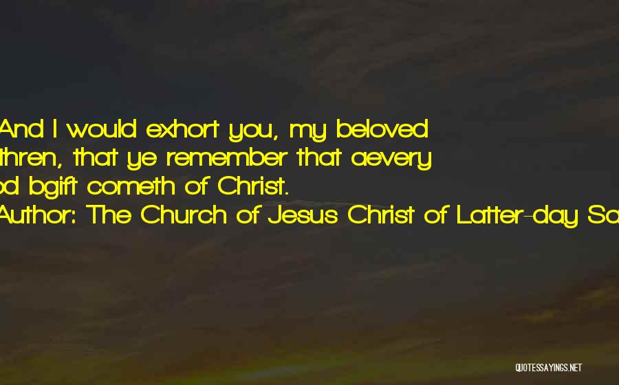 The Church Of Jesus Christ Of Latter-day Saints Quotes: 18 And I Would Exhort You, My Beloved Brethren, That Ye Remember That Aevery Good Bgift Cometh Of Christ.