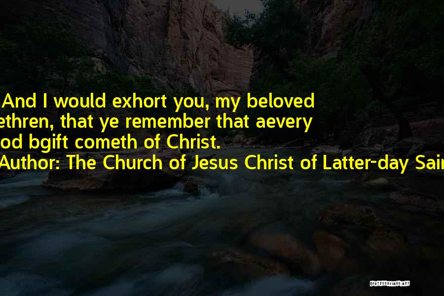 The Church Of Jesus Christ Of Latter-day Saints Quotes: 18 And I Would Exhort You, My Beloved Brethren, That Ye Remember That Aevery Good Bgift Cometh Of Christ.