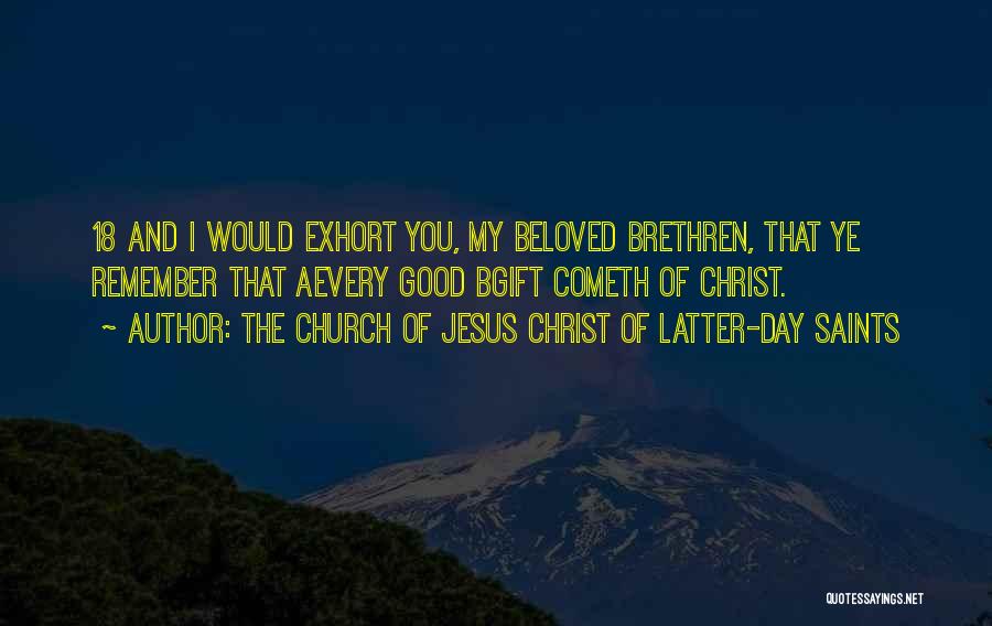 The Church Of Jesus Christ Of Latter-day Saints Quotes: 18 And I Would Exhort You, My Beloved Brethren, That Ye Remember That Aevery Good Bgift Cometh Of Christ.