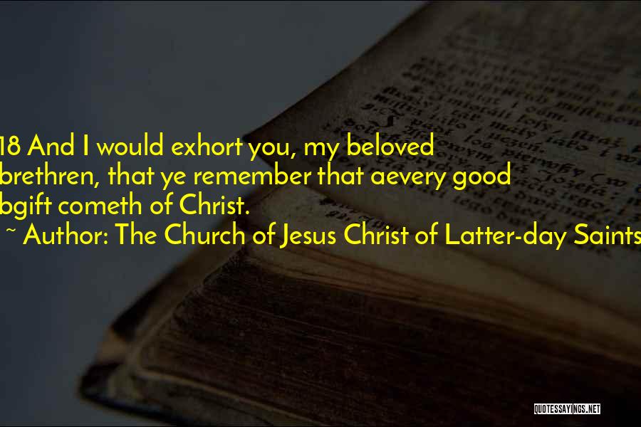 The Church Of Jesus Christ Of Latter-day Saints Quotes: 18 And I Would Exhort You, My Beloved Brethren, That Ye Remember That Aevery Good Bgift Cometh Of Christ.