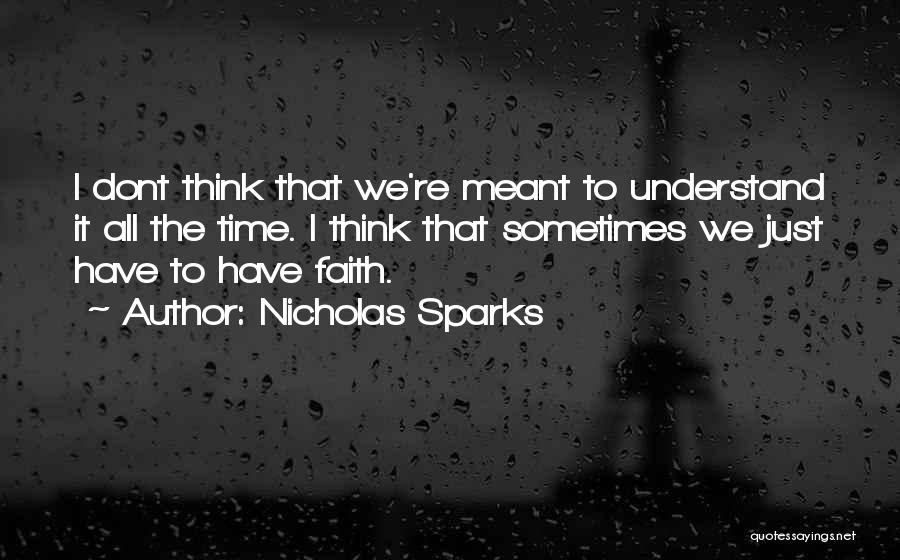 Nicholas Sparks Quotes: I Dont Think That We're Meant To Understand It All The Time. I Think That Sometimes We Just Have To