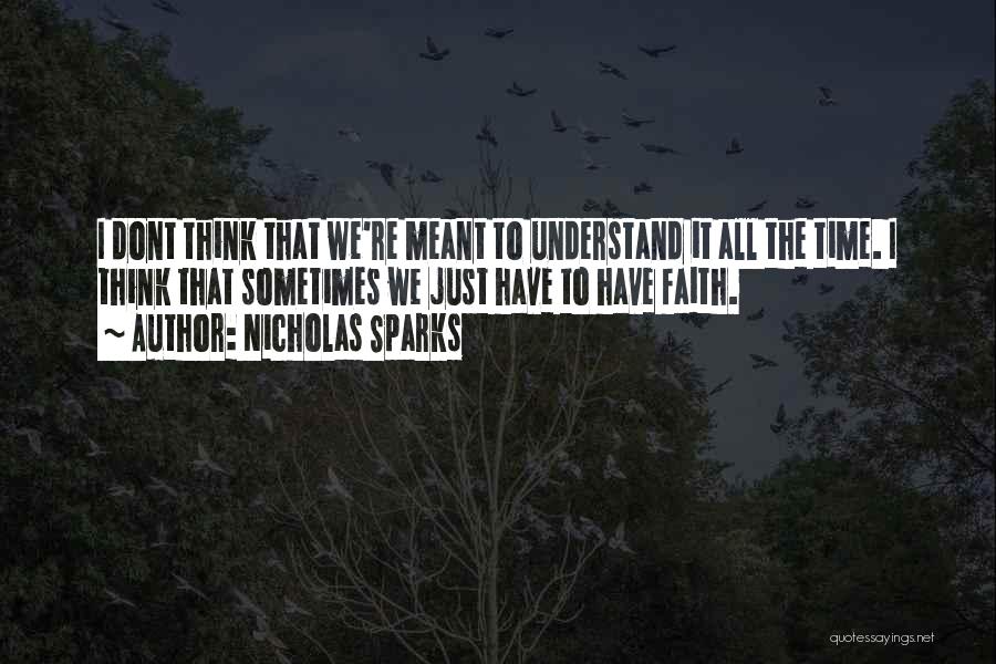 Nicholas Sparks Quotes: I Dont Think That We're Meant To Understand It All The Time. I Think That Sometimes We Just Have To