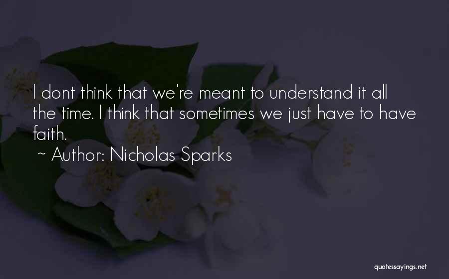 Nicholas Sparks Quotes: I Dont Think That We're Meant To Understand It All The Time. I Think That Sometimes We Just Have To