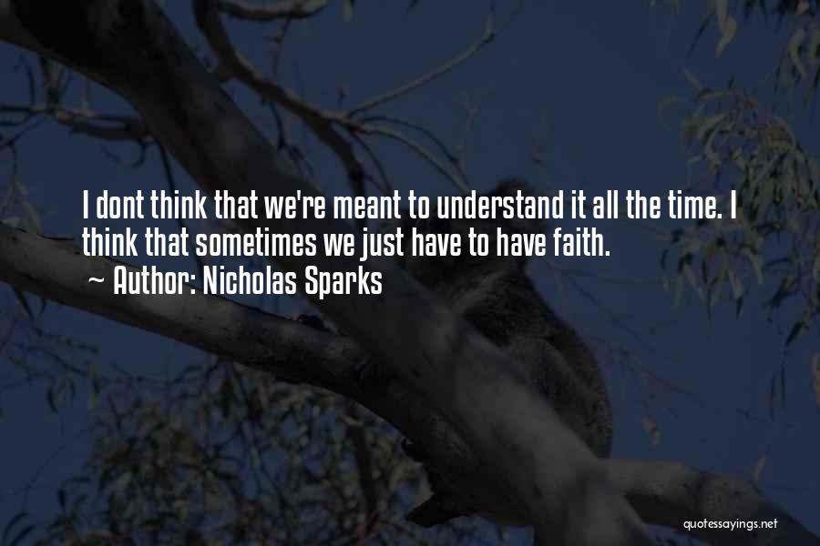 Nicholas Sparks Quotes: I Dont Think That We're Meant To Understand It All The Time. I Think That Sometimes We Just Have To