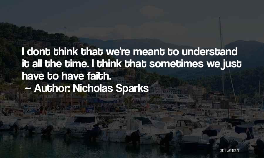 Nicholas Sparks Quotes: I Dont Think That We're Meant To Understand It All The Time. I Think That Sometimes We Just Have To