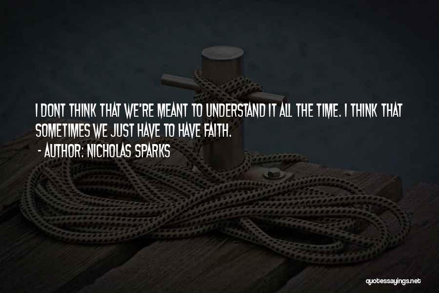 Nicholas Sparks Quotes: I Dont Think That We're Meant To Understand It All The Time. I Think That Sometimes We Just Have To