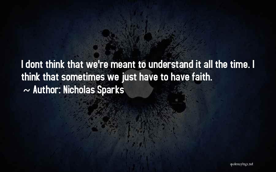 Nicholas Sparks Quotes: I Dont Think That We're Meant To Understand It All The Time. I Think That Sometimes We Just Have To