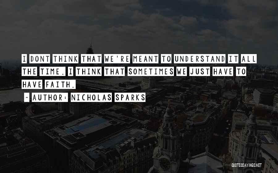 Nicholas Sparks Quotes: I Dont Think That We're Meant To Understand It All The Time. I Think That Sometimes We Just Have To