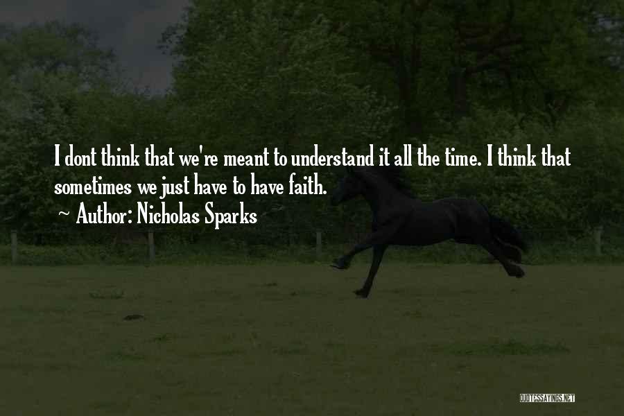 Nicholas Sparks Quotes: I Dont Think That We're Meant To Understand It All The Time. I Think That Sometimes We Just Have To