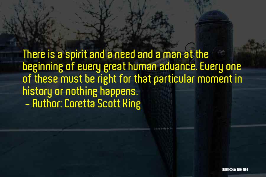 Coretta Scott King Quotes: There Is A Spirit And A Need And A Man At The Beginning Of Every Great Human Advance. Every One
