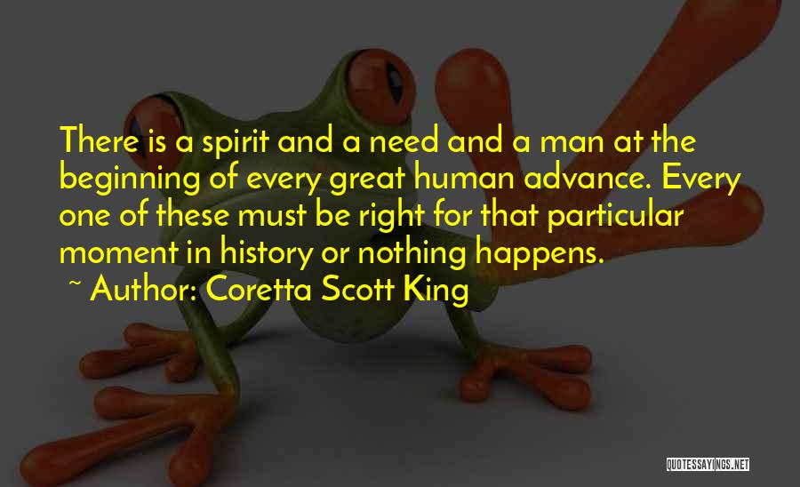 Coretta Scott King Quotes: There Is A Spirit And A Need And A Man At The Beginning Of Every Great Human Advance. Every One