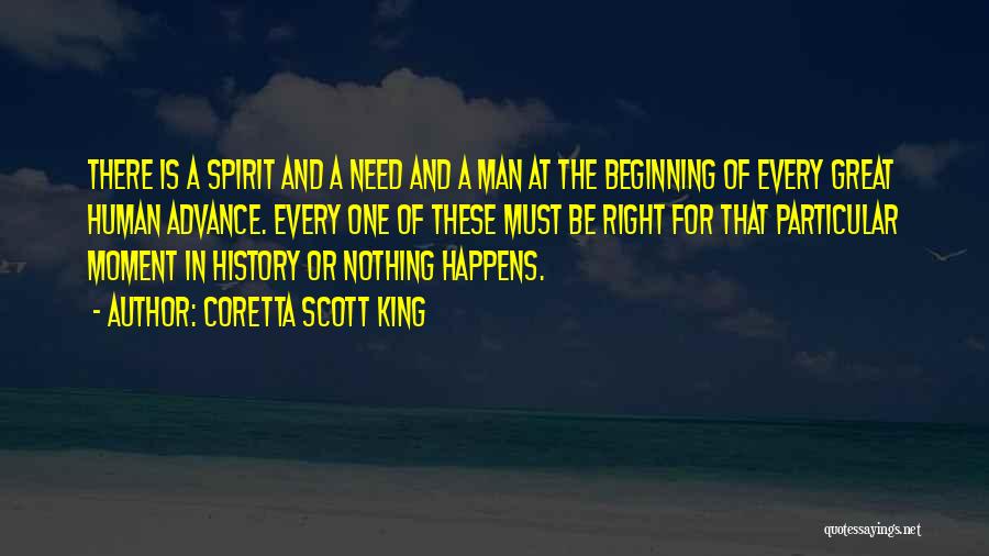 Coretta Scott King Quotes: There Is A Spirit And A Need And A Man At The Beginning Of Every Great Human Advance. Every One