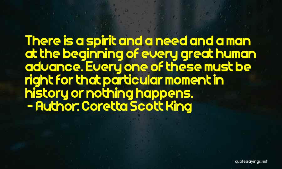 Coretta Scott King Quotes: There Is A Spirit And A Need And A Man At The Beginning Of Every Great Human Advance. Every One