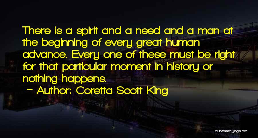 Coretta Scott King Quotes: There Is A Spirit And A Need And A Man At The Beginning Of Every Great Human Advance. Every One