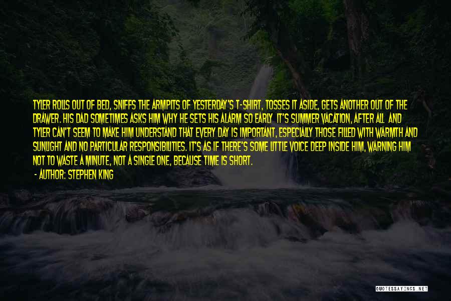Stephen King Quotes: Tyler Rolls Out Of Bed, Sniffs The Armpits Of Yesterday's T-shirt, Tosses It Aside, Gets Another Out Of The Drawer.