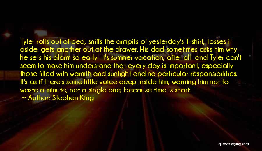 Stephen King Quotes: Tyler Rolls Out Of Bed, Sniffs The Armpits Of Yesterday's T-shirt, Tosses It Aside, Gets Another Out Of The Drawer.