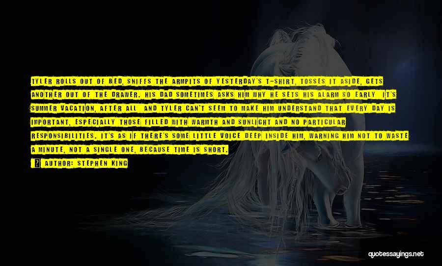Stephen King Quotes: Tyler Rolls Out Of Bed, Sniffs The Armpits Of Yesterday's T-shirt, Tosses It Aside, Gets Another Out Of The Drawer.