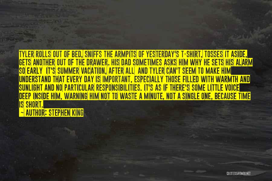 Stephen King Quotes: Tyler Rolls Out Of Bed, Sniffs The Armpits Of Yesterday's T-shirt, Tosses It Aside, Gets Another Out Of The Drawer.