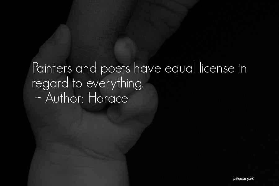 Horace Quotes: Painters And Poets Have Equal License In Regard To Everything.