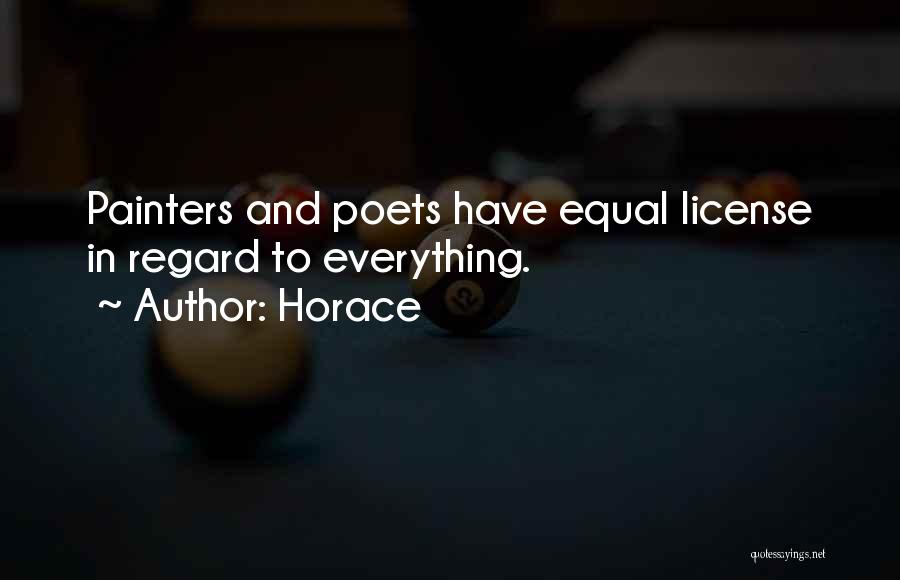 Horace Quotes: Painters And Poets Have Equal License In Regard To Everything.