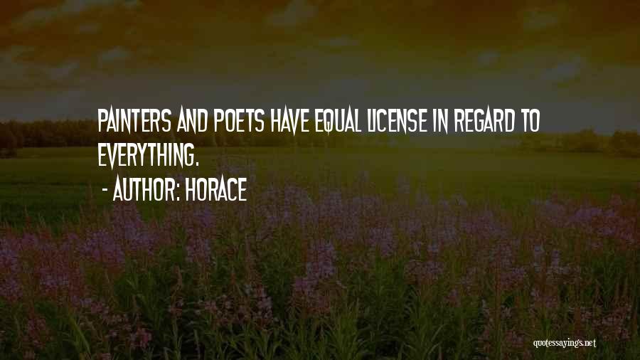 Horace Quotes: Painters And Poets Have Equal License In Regard To Everything.