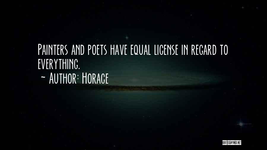 Horace Quotes: Painters And Poets Have Equal License In Regard To Everything.