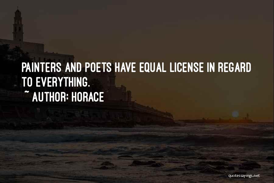 Horace Quotes: Painters And Poets Have Equal License In Regard To Everything.