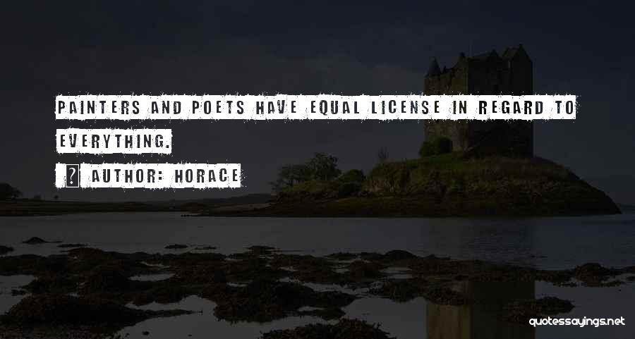 Horace Quotes: Painters And Poets Have Equal License In Regard To Everything.