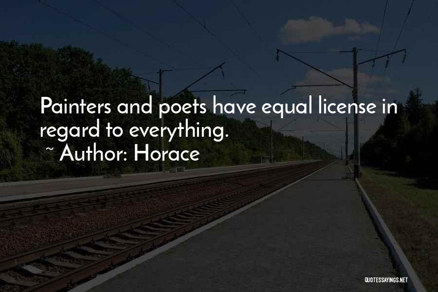 Horace Quotes: Painters And Poets Have Equal License In Regard To Everything.