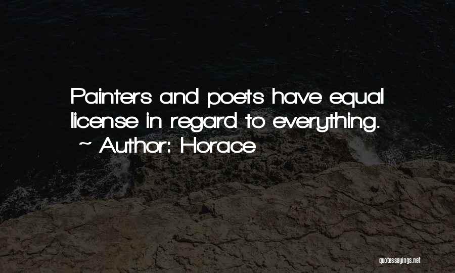 Horace Quotes: Painters And Poets Have Equal License In Regard To Everything.