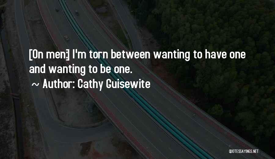 Cathy Guisewite Quotes: [on Men:] I'm Torn Between Wanting To Have One And Wanting To Be One.