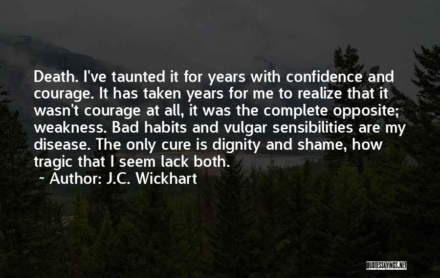 J.C. Wickhart Quotes: Death. I've Taunted It For Years With Confidence And Courage. It Has Taken Years For Me To Realize That It