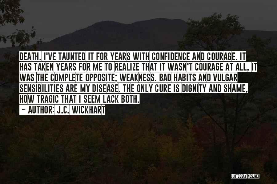 J.C. Wickhart Quotes: Death. I've Taunted It For Years With Confidence And Courage. It Has Taken Years For Me To Realize That It