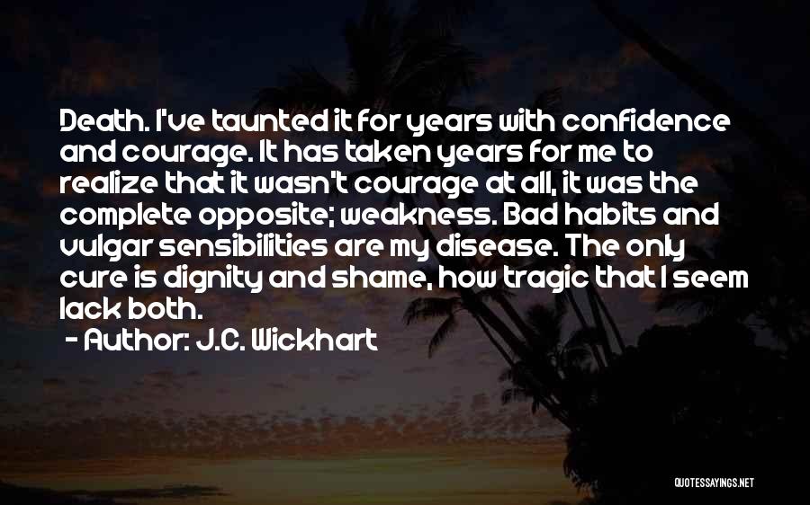 J.C. Wickhart Quotes: Death. I've Taunted It For Years With Confidence And Courage. It Has Taken Years For Me To Realize That It