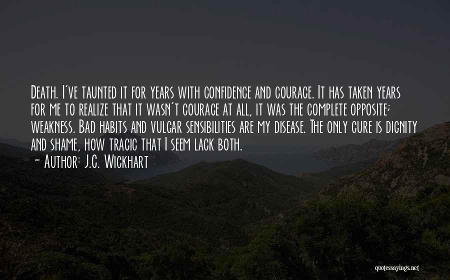 J.C. Wickhart Quotes: Death. I've Taunted It For Years With Confidence And Courage. It Has Taken Years For Me To Realize That It