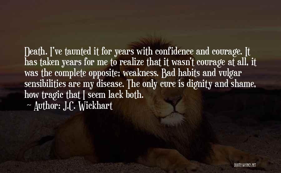 J.C. Wickhart Quotes: Death. I've Taunted It For Years With Confidence And Courage. It Has Taken Years For Me To Realize That It