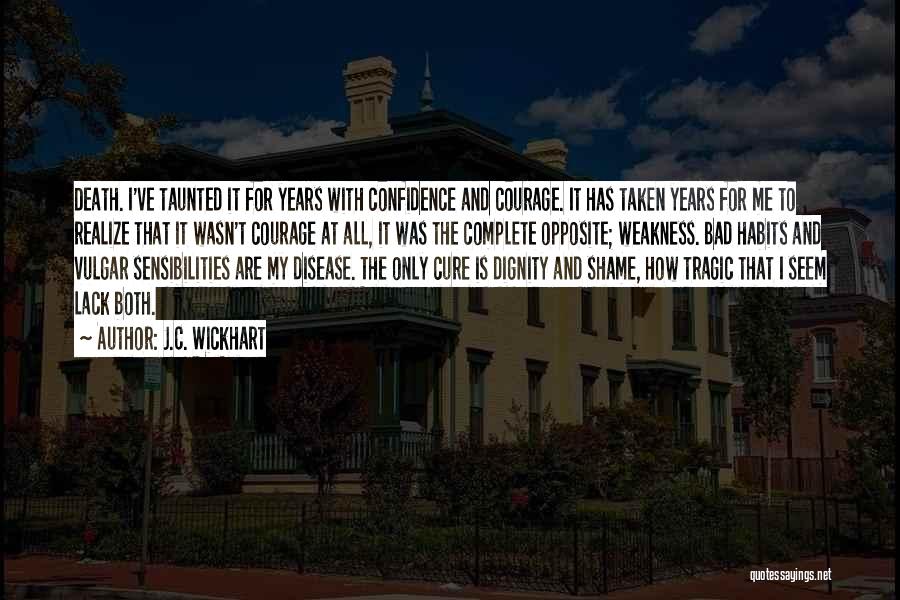 J.C. Wickhart Quotes: Death. I've Taunted It For Years With Confidence And Courage. It Has Taken Years For Me To Realize That It