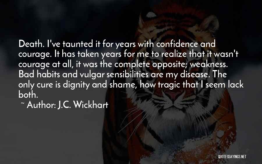 J.C. Wickhart Quotes: Death. I've Taunted It For Years With Confidence And Courage. It Has Taken Years For Me To Realize That It