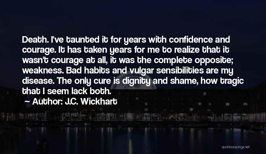 J.C. Wickhart Quotes: Death. I've Taunted It For Years With Confidence And Courage. It Has Taken Years For Me To Realize That It