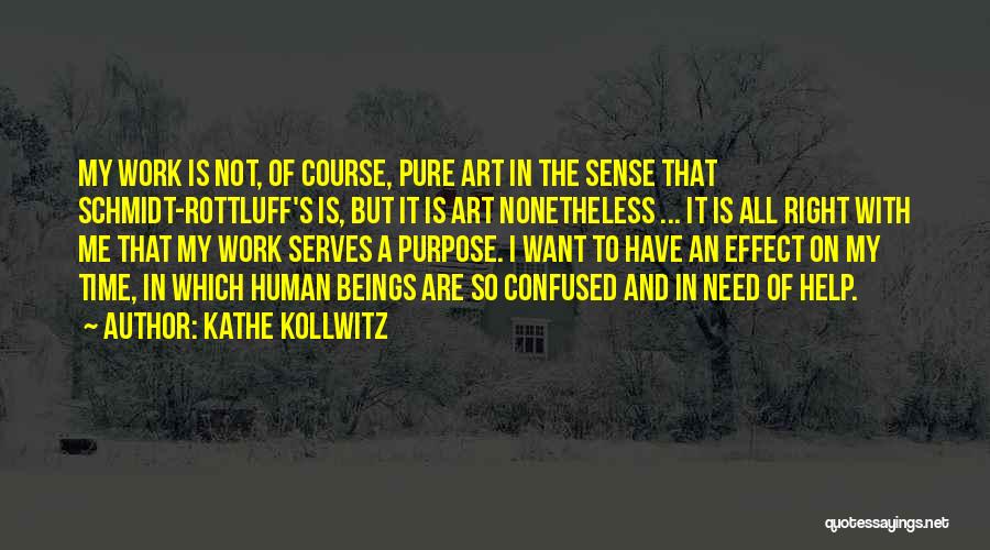 Kathe Kollwitz Quotes: My Work Is Not, Of Course, Pure Art In The Sense That Schmidt-rottluff's Is, But It Is Art Nonetheless ...