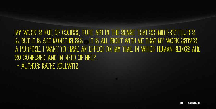 Kathe Kollwitz Quotes: My Work Is Not, Of Course, Pure Art In The Sense That Schmidt-rottluff's Is, But It Is Art Nonetheless ...