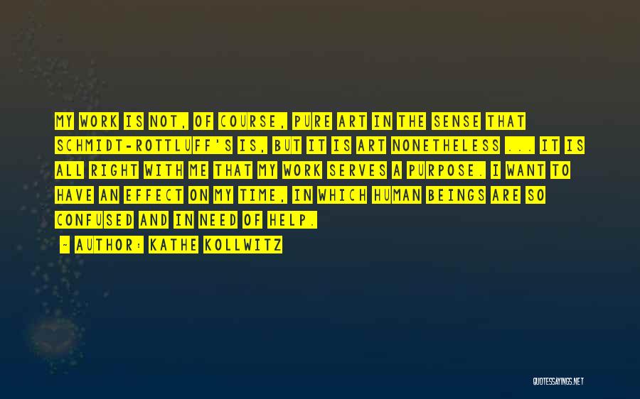 Kathe Kollwitz Quotes: My Work Is Not, Of Course, Pure Art In The Sense That Schmidt-rottluff's Is, But It Is Art Nonetheless ...